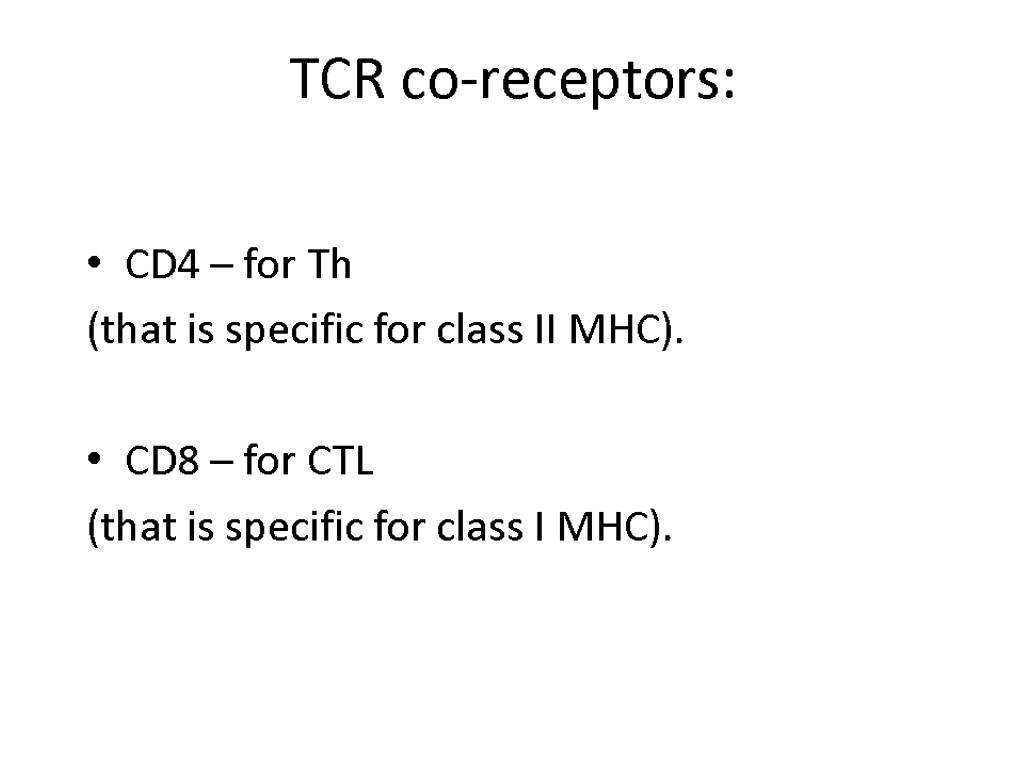 TCR co-receptors: CD4 – for Th (that is specific for class II MHC). CD8